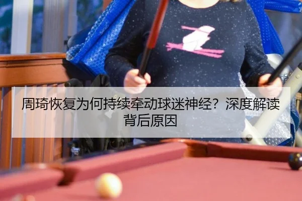 周琦恢复为何持续牵动球迷神经？深度解读背后原因